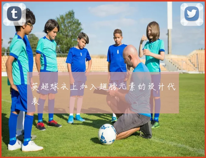 英超球衣上加入翅膀元素的设计代表